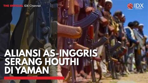 Aliansi As Inggris Serang Houthi Di Yaman Idx Channel Youtube