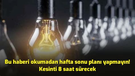 Bu Haberi Okumadan Hafta Sonu Plan Yapmay N Kesinti Saat S Recek