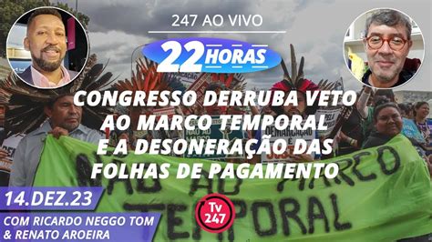 Horas Congresso Derruba Veto Ao Marco Temporal E A Desonera O Das