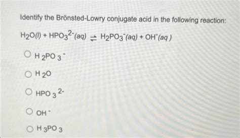 Solved Identify The Br Nsted Lowry Conjugate Acid In The Chegg