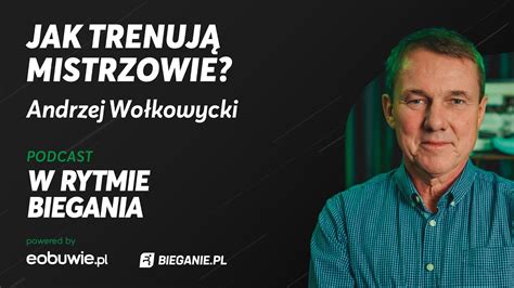 Jak trenują mistrzowie Andrzej Wołkowycki W Rytmie Biegania powered