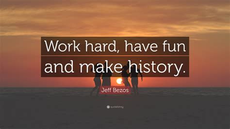 Jeff Bezos Quote “work Hard Have Fun And Make History”