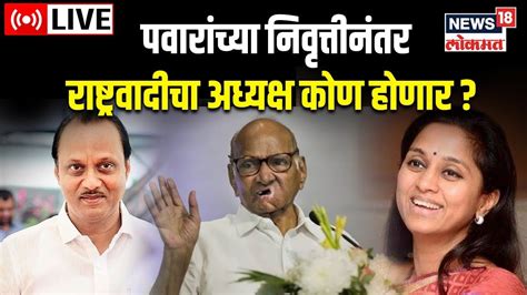 Live पवारांच्या निवृत्तीनंतर राष्ट्रवादीचा अध्यक्ष कोण होणार Sharad Pawar To Resign As Ncp