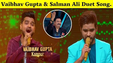 Vaibhav Gupta Salman Ali Duet Song In Indian Idol 14 Vaibhav Gupta