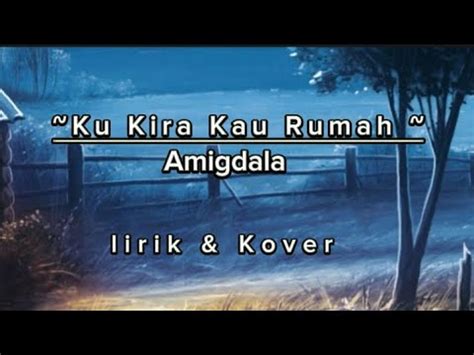 Lirik Lagu Terbaru Ku Kira Kau Rumah Amingdala Lirik Kover Lirik