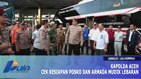 Kapolda Aceh Cek Kesiapan Posko Dan Armada Mudik Lebaran Youtube