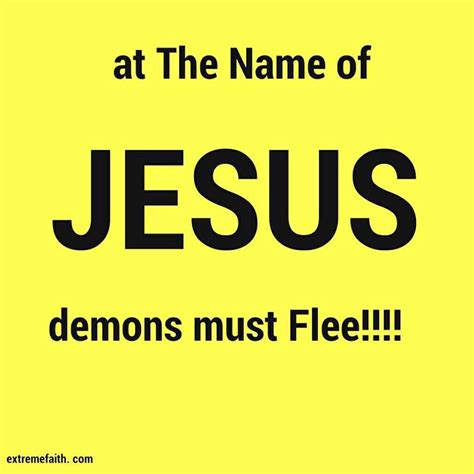 At The Name Of Jesus Every Single Demon Must Flee Every Single One