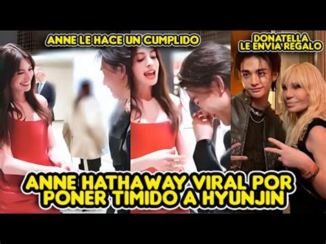 ANNE HATHAWAY VIRAL POR PONER TIMIDO A HYUNJIN DONATELLA LE ENVIA