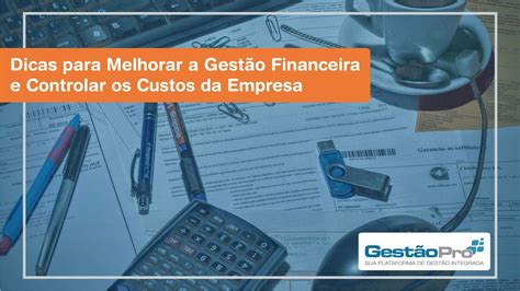 Dicas Para Melhorar A Gestão Financeira E Controlar Os Custos Da