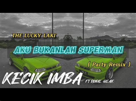 KECIK IMBA Ft RONAL GILAK Aku Bukanlah Superman Party Remix YouTube