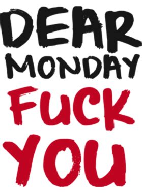 Dear Monday Fuck You Funny Monday Blues Work Week Depressed Funny Work