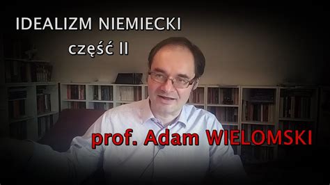 Prof Adam Wielomski Idealizm Niemiecki Cz Youtube