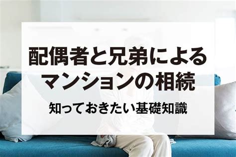 配偶者と兄弟でマンションを相続するときに知っておきたいこと