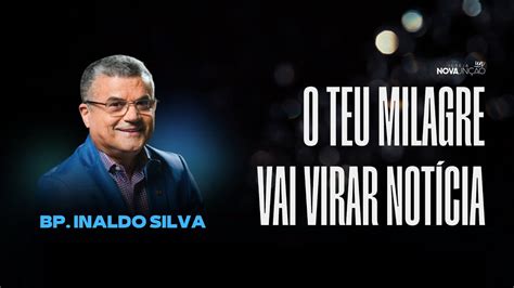 O Teu Milagre Vai Virar Not Cia Bp Inaldo Silva Youtube