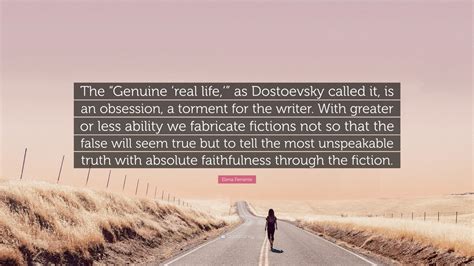 Elena Ferrante Quote The Genuine Real Life As Dostoevsky Called