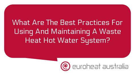 What Are The Best Practices For Using And Maintaining A Waste Heat Hot Water System Euroheat