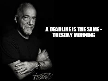 Meme Creator - Funny A deadline is the same - Tuesday morning Meme ...