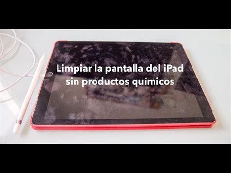 C Mo Limpiar La Pantalla Del Ipad Consejos Y Recomendaciones La Pantalla