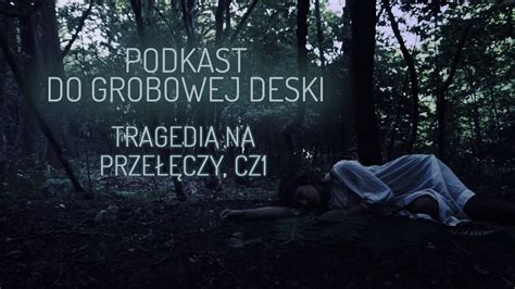 Podkast Do Grobowej Deski Tragedia Na Prze Czy Cz Youtube