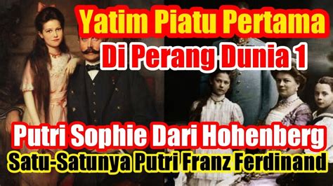 Yatim Piatu Pertama Di Perang Dunia 1 Putri Sophie Dari Hohenberg