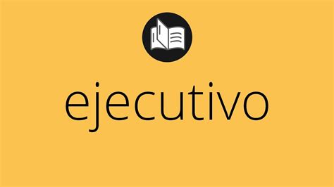 Que significa EJECUTIVO ejecutivo SIGNIFICADO ejecutivo DEFINICIÓN