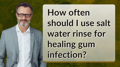 How Often Should I Use Salt Water Rinse For Healing Gum Infection