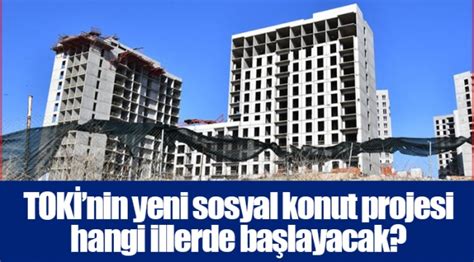 TOKİnin yeni sosyal konut projesi hangi illerde başlayacak Gündem