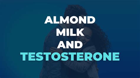 Does Almond Milk Lower Testosterone The Truth Milk Pick