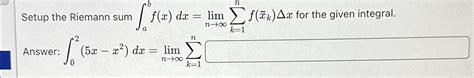 Solved Setup The Riemann Sum Abf X Dx Limnk Nf Xk X Chegg