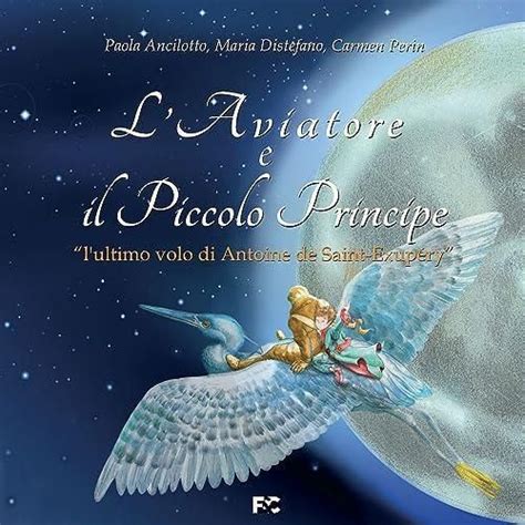 Aviatore E Il Piccolo Principe L Ultimo Volo Di Antoine De Saint