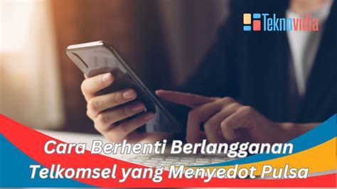 Cara Berhenti Berlangganan Telkomsel Yang Menyedot Pulsa Teknovidia