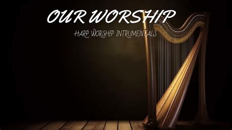 OUR WORSHIP PROPHETIC HARP WARFARE INSTRUMENTAL WORSHIP MEDITATION