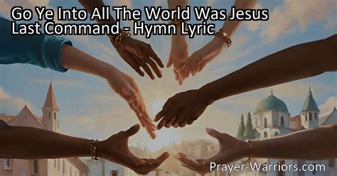 Go Ye Into All The World Was Jesus Last Command - Hymn Lyric - Prayer ...