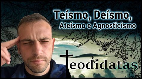 Teísmo Deísmo Ateísmo E Agnosticismo Youtube