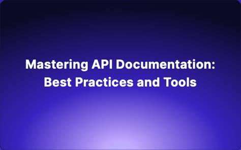 Mastering Api Documentation Best Practices And Tools