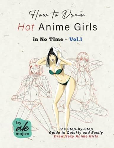 How To Draw Hot Anime Girls In No Time Vol 1 The Step By Step Guide To Quickly And Easily