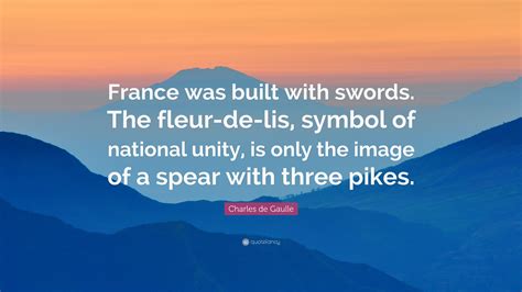 Charles De Gaulle Quote France Was Built With Swords The Fleur De