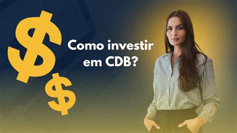 Como Investir Em Cdb Descubra Tudo O Que Voc Precisa Saber Todo