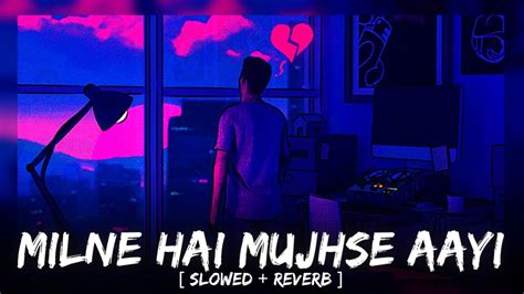 Milne Hai Mujhse Aayi Aashiqui 2 Slowed Reverb Arijit Singh