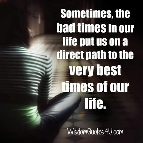 Sometimes The Bad Times In Our Life Wisdom Quoteswisdom Quotes