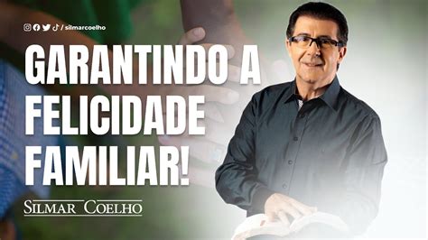 Garantindo A Felicidade Familiar Silmar Coelho Youtube