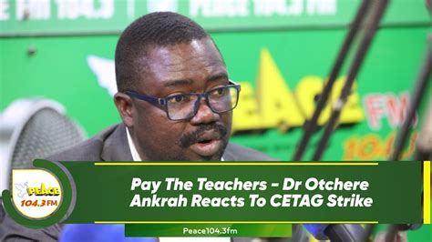 Pay The Teachers Dr Otchere Ankrah Reacts To CETAG Strike YouTube