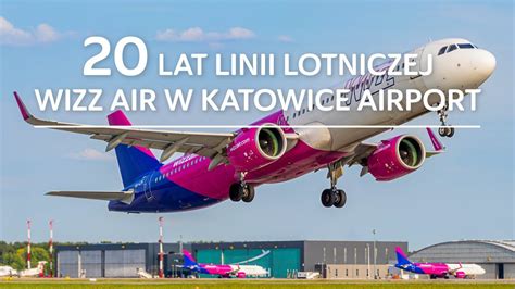 20 Lat Linii Lotniczej Wizz Air W Katowice Airport YouTube