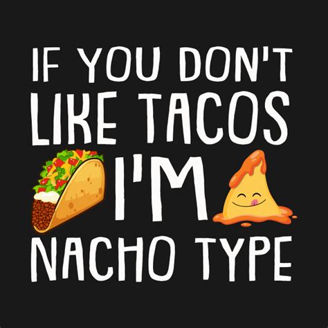 If You Dont Like Tacos Im Nacho Type Funny Taco T If You