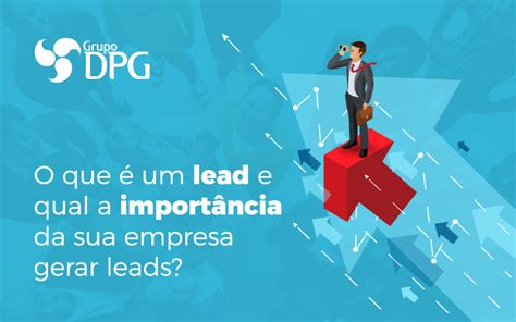 O que é um lead e qual a importância da sua empresa gerar leads