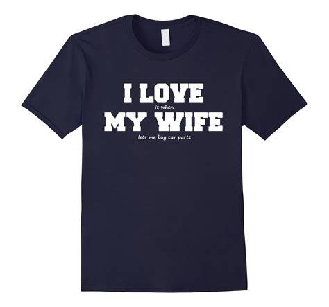 I Love My Wife When She Lets Me Buy Car Parts T Shirt 4lvs 4loveshirt