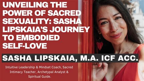 Unveiling The Power Of Sacred Sexuality Sasha Lipskaias Journey To