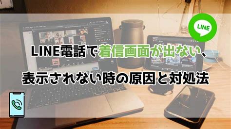 Line電話で着信画面が出ない、表示されない時の原因と対処法