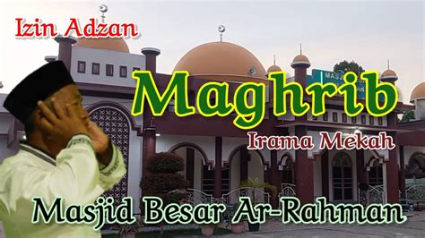 Izin Adzan Maghrib Irama Mekah Di Masjid Besar Ar Rahman Kecamatan