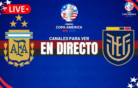 Argentina Vs Ecuador Horarios Pronósticos Y Canales Para Ver A Messi En Cuartos De Copa